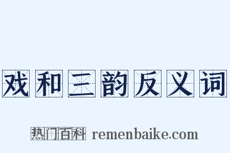 戏和三韵反义词是什么意思的图片